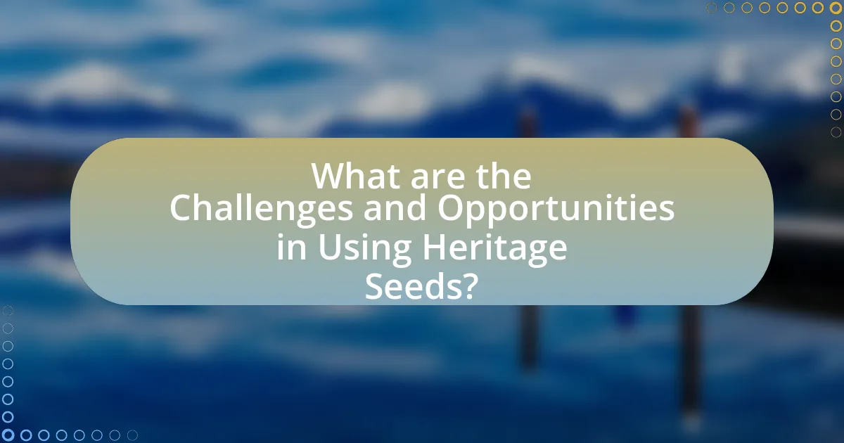 What are the Challenges and Opportunities in Using Heritage Seeds?
