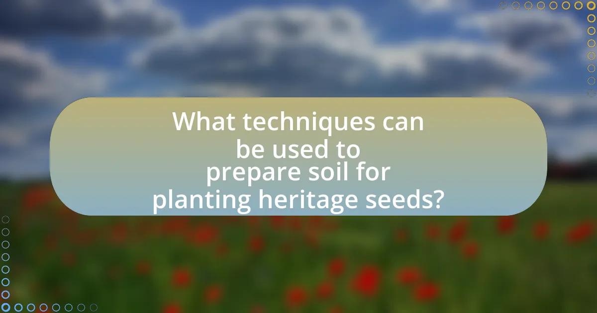 What techniques can be used to prepare soil for planting heritage seeds?
